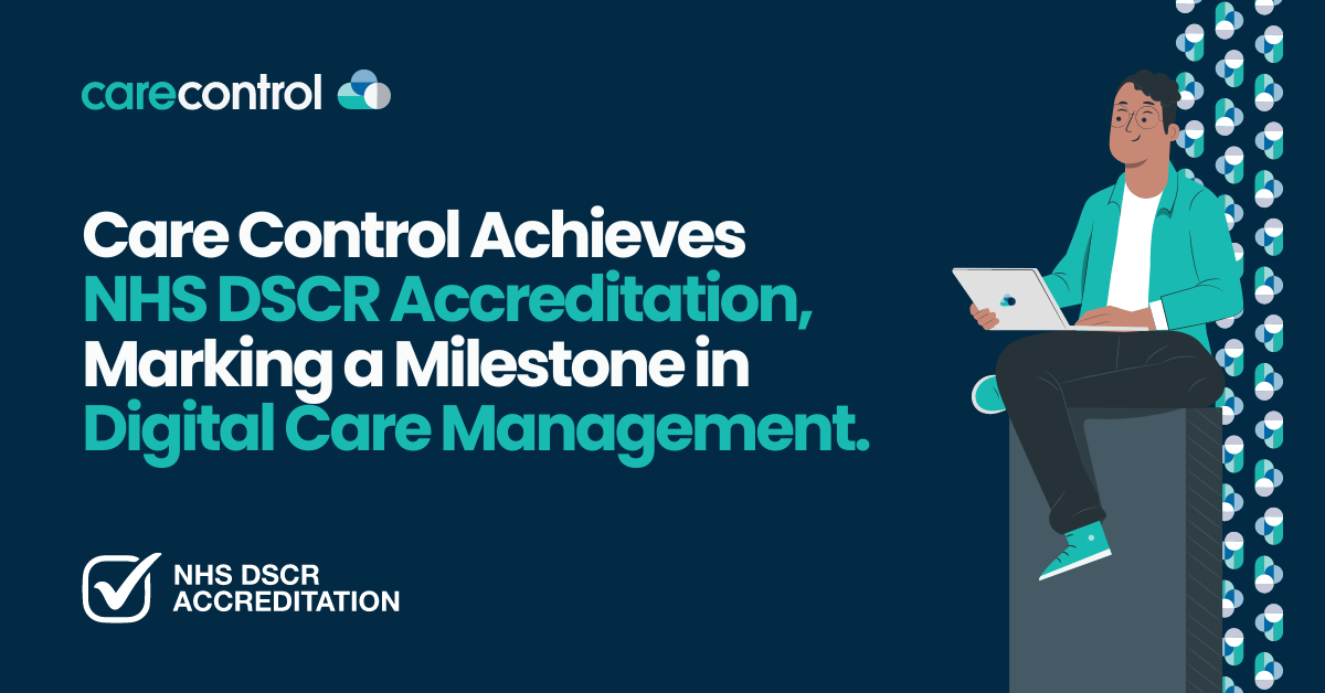 Care control systems achieve NHS DSCR accreditation for digital care management software